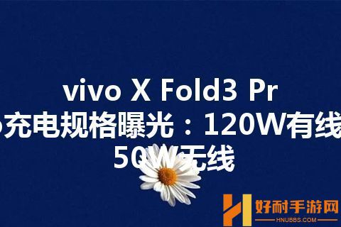 vivo X Fold3 Pro充电规格曝光：120W有线+50W无线